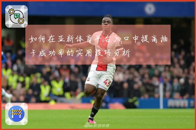 如何在亚新体育平台入口中提高抽卡成功率的实用技巧分析