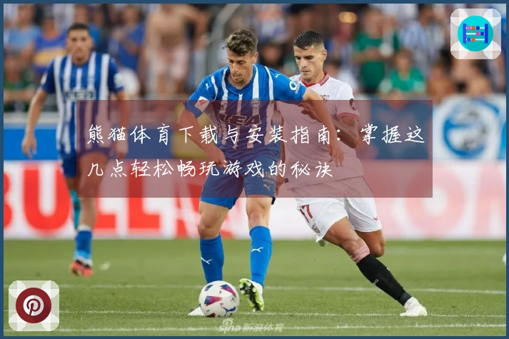 熊猫体育下载与安装指南：掌握这几点轻松畅玩游戏的秘诀